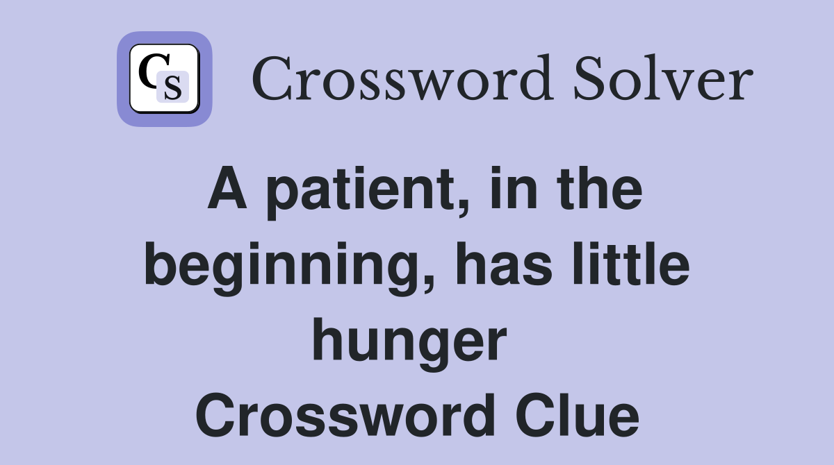 A patient, in the beginning, has little hunger  Crossword Clue