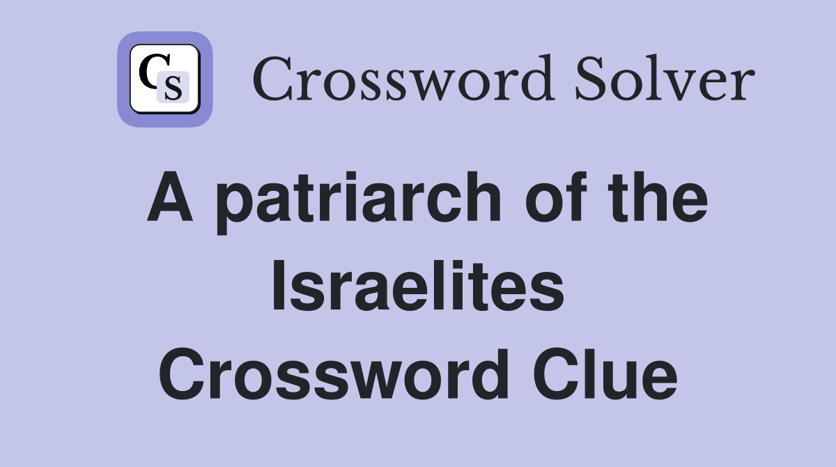 A patriarch of the Israelites Crossword Clue