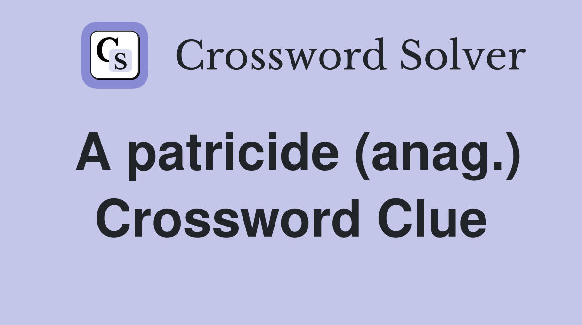 A patricide (anag.) Crossword Clue
