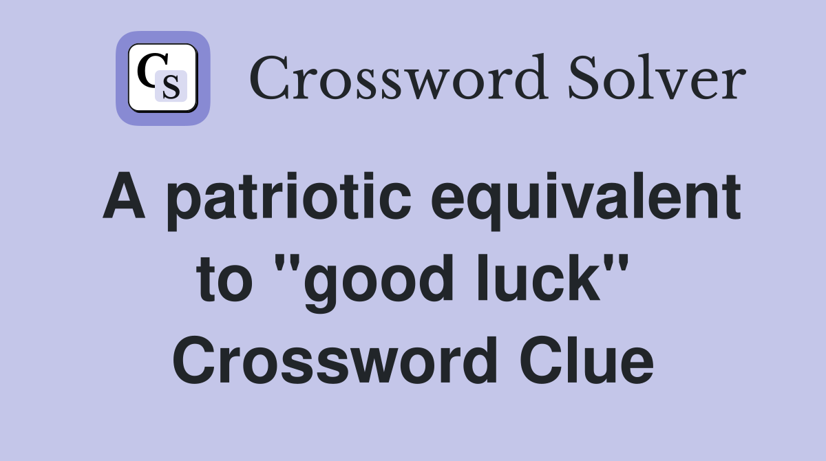 A patriotic equivalent to "good luck" Crossword Clue