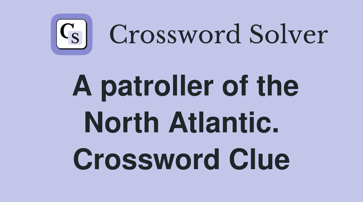 A patroller of the North Atlantic. Crossword Clue