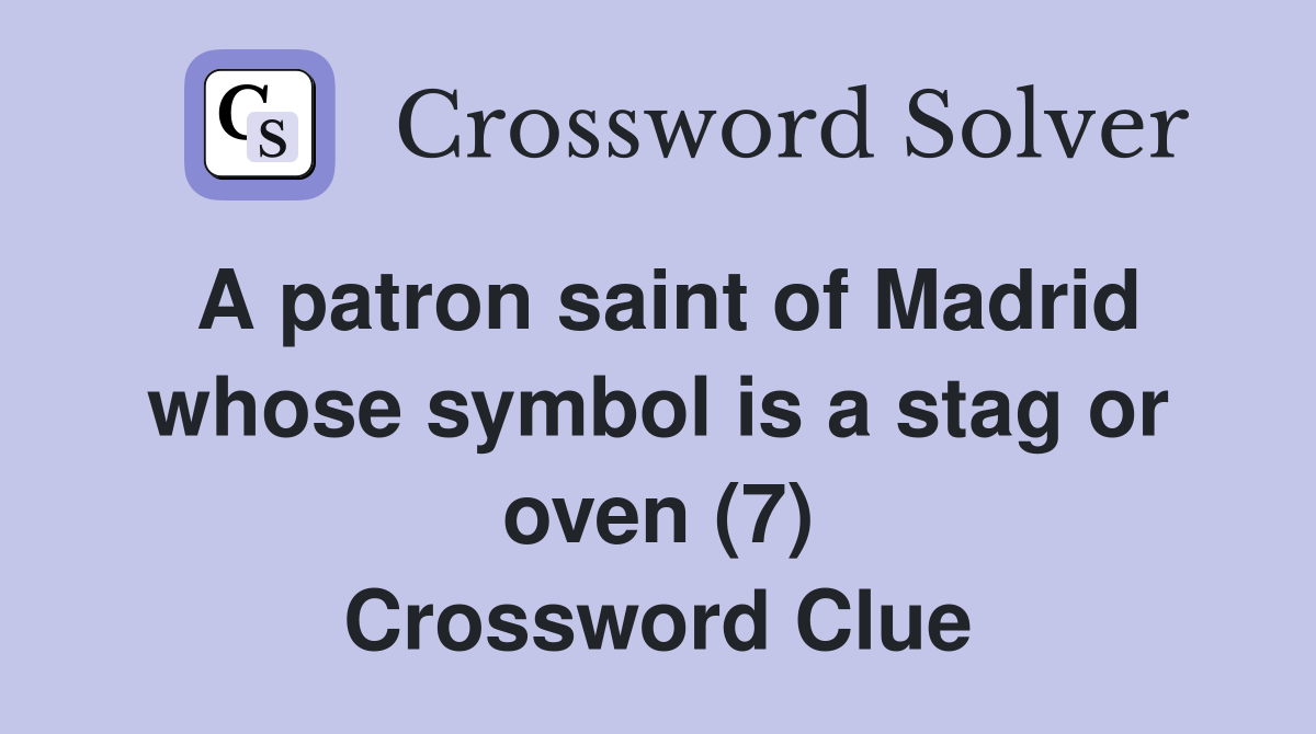 A patron saint of Madrid whose symbol is a stag or oven (7) Crossword Clue
