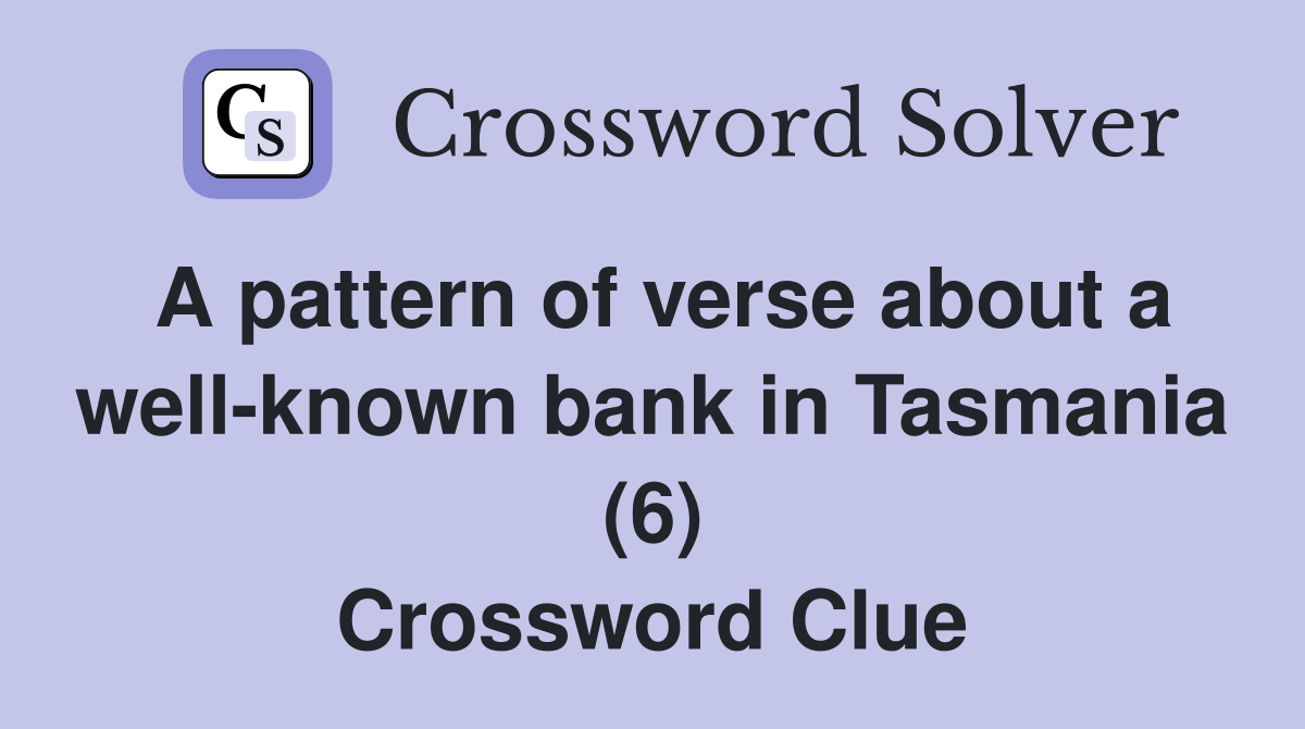 A pattern of verse about a well-known bank in Tasmania (6) Crossword Clue