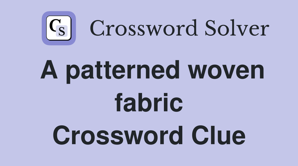 A patterned woven fabric Crossword Clue