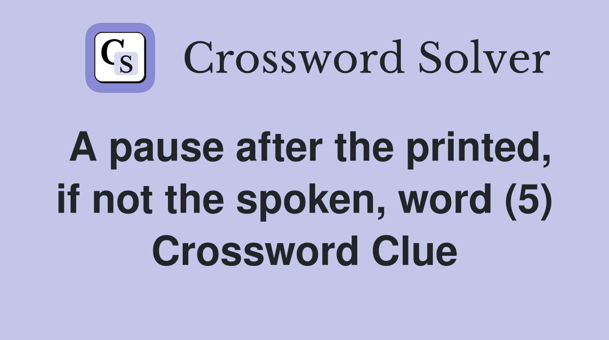 A pause after the printed, if not the spoken, word (5) Crossword Clue