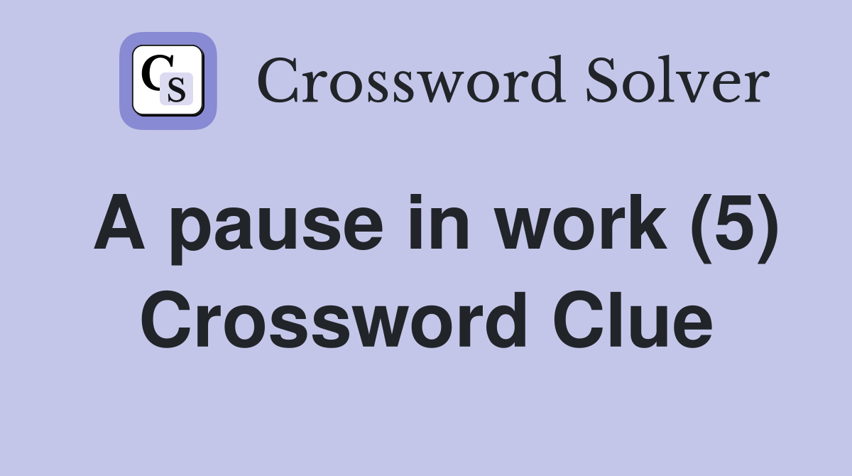 A pause in work (5) Crossword Clue