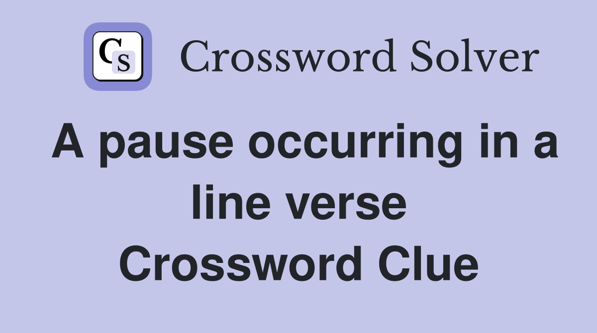 A pause occurring in a line verse Crossword Clue