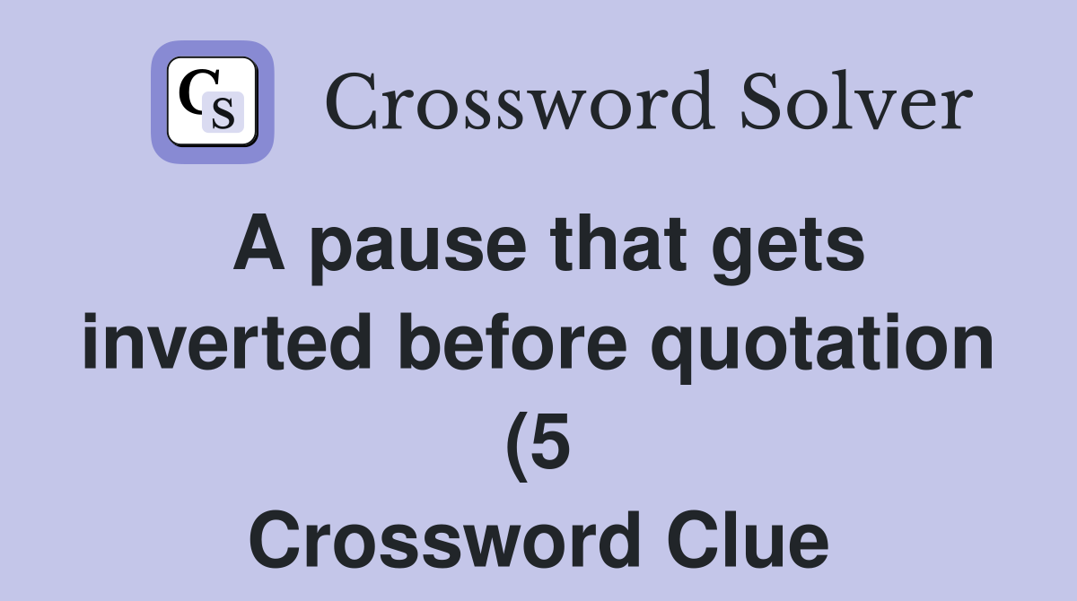 A pause that gets inverted before quotation (5) Crossword Clue A pause that gets inverted before quotation (5) Crossword Clue