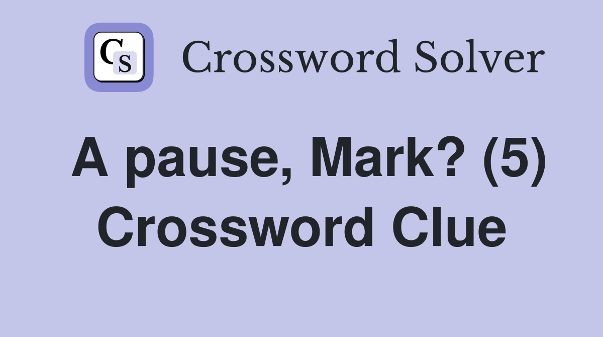 A pause, Mark? (5) Crossword Clue