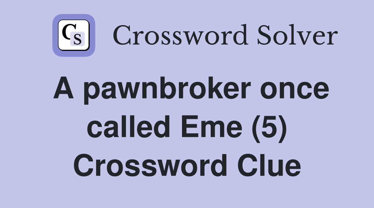 A pawnbroker once called Eme (5) Crossword Clue