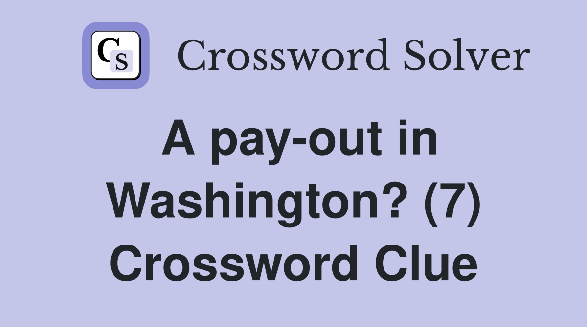 A pay-out in Washington? (7) Crossword Clue