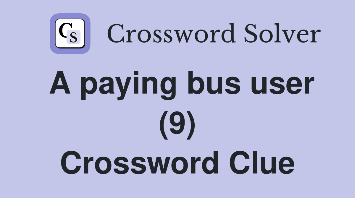 A paying bus user (9) Crossword Clue