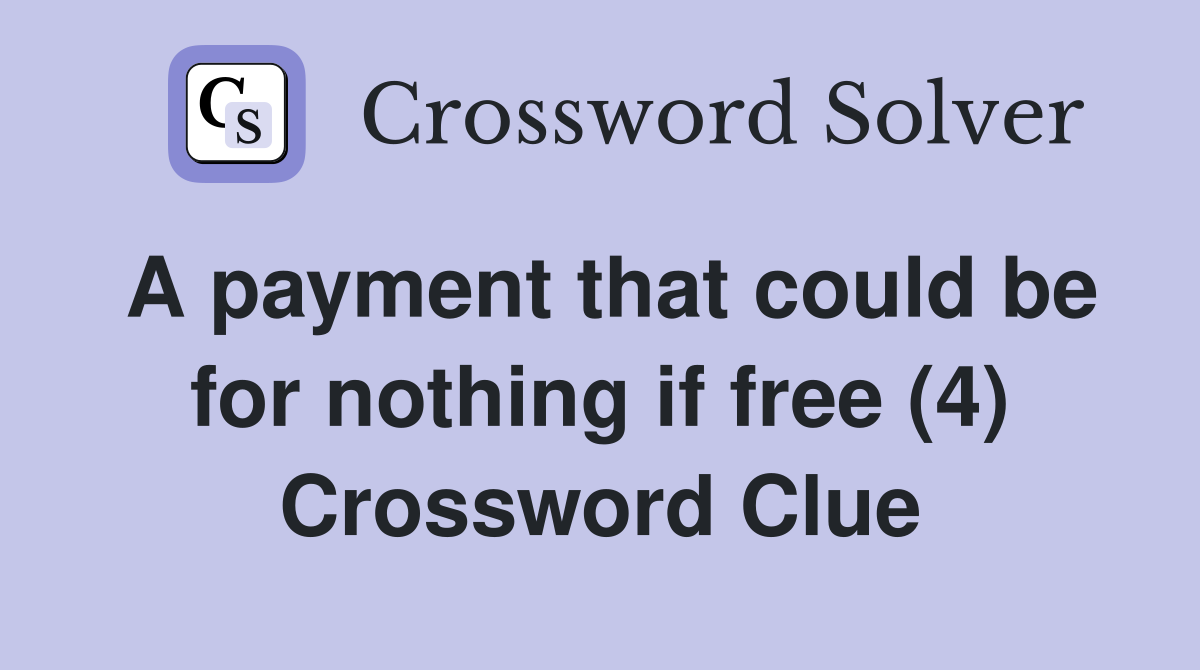 A payment that could be for nothing if free (4) Crossword Clue