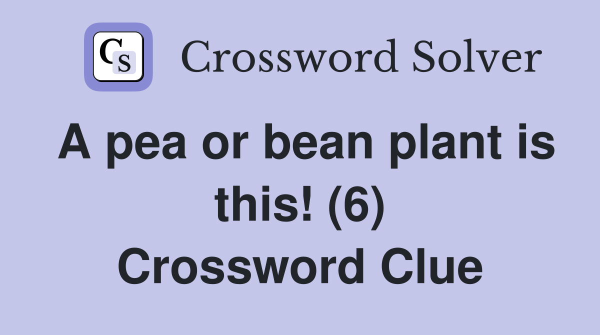 A pea or bean plant is this! (6) Crossword Clue