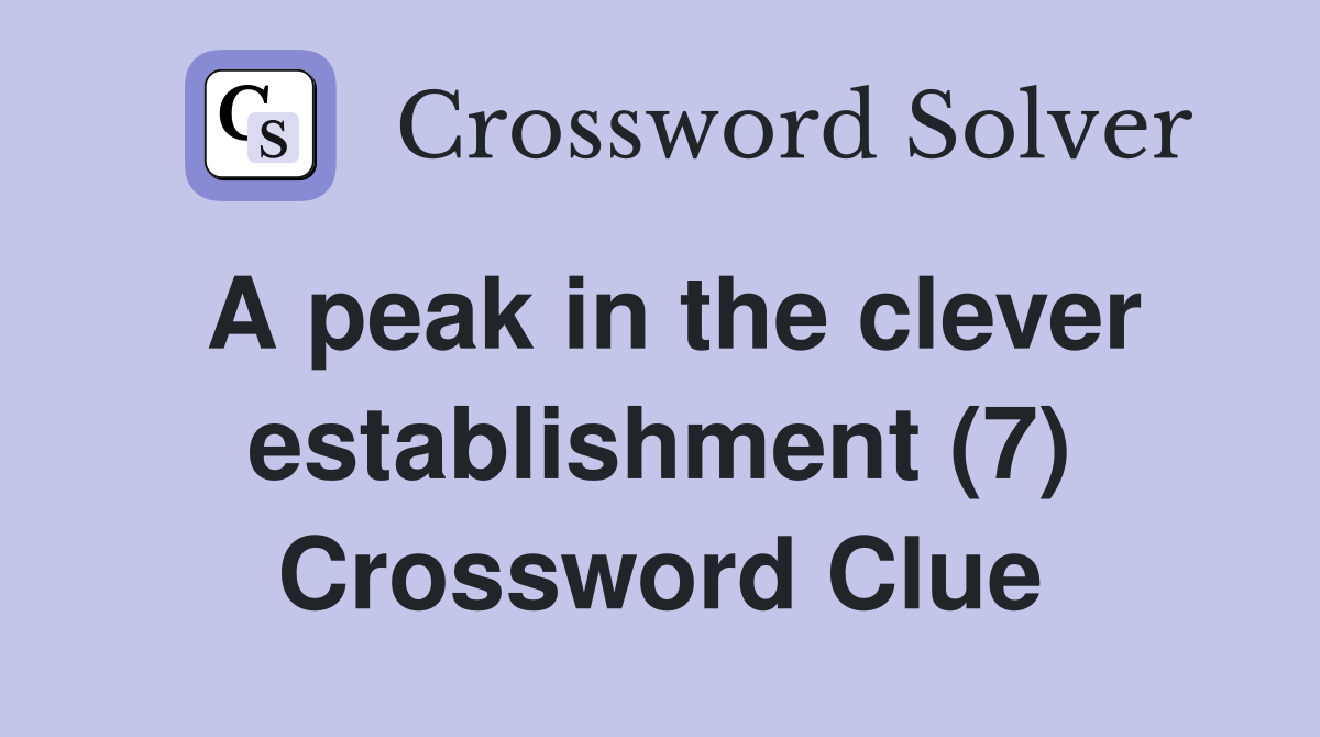 A peak in the clever establishment (7) Crossword Clue