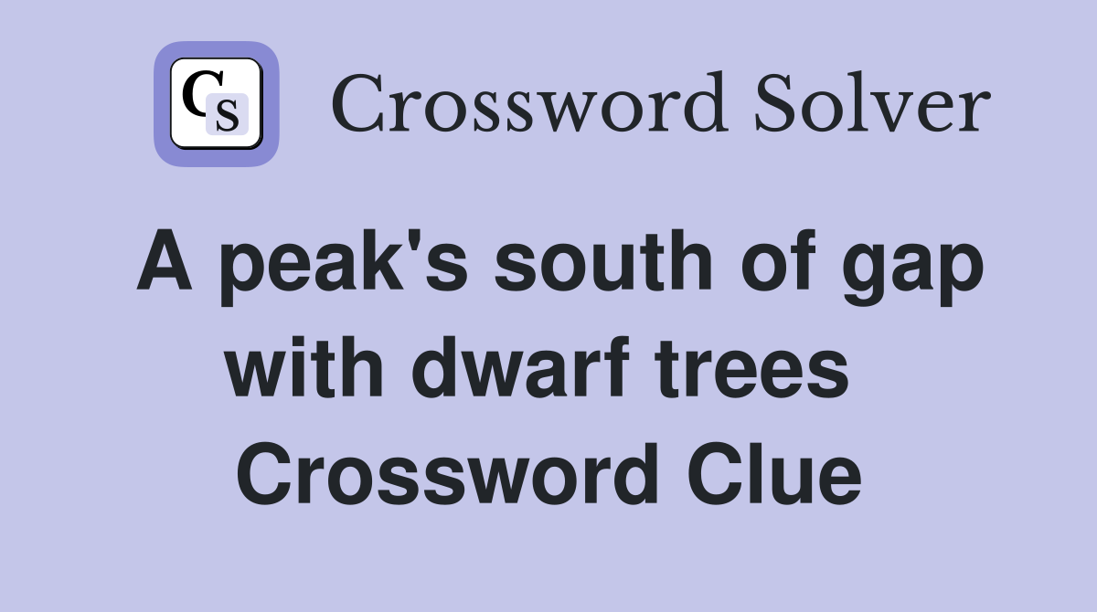 A peak's south of gap with dwarf trees  Crossword Clue
