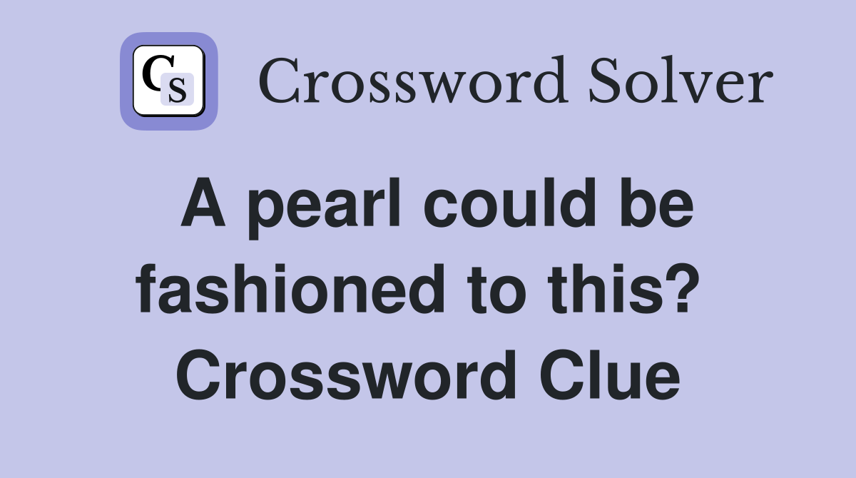 A pearl could be fashioned to this?  Crossword Clue