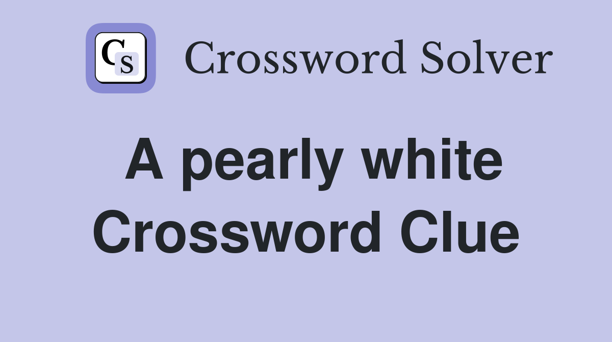 A pearly white Crossword Clue