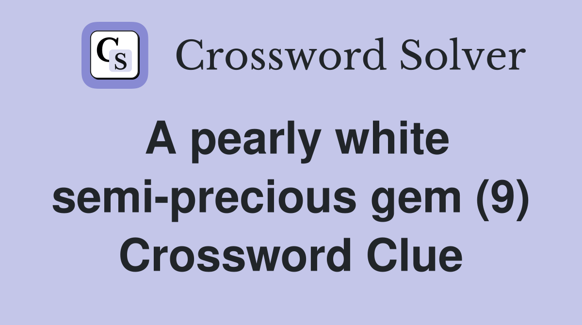 A pearly white semi-precious gem (9) Crossword Clue