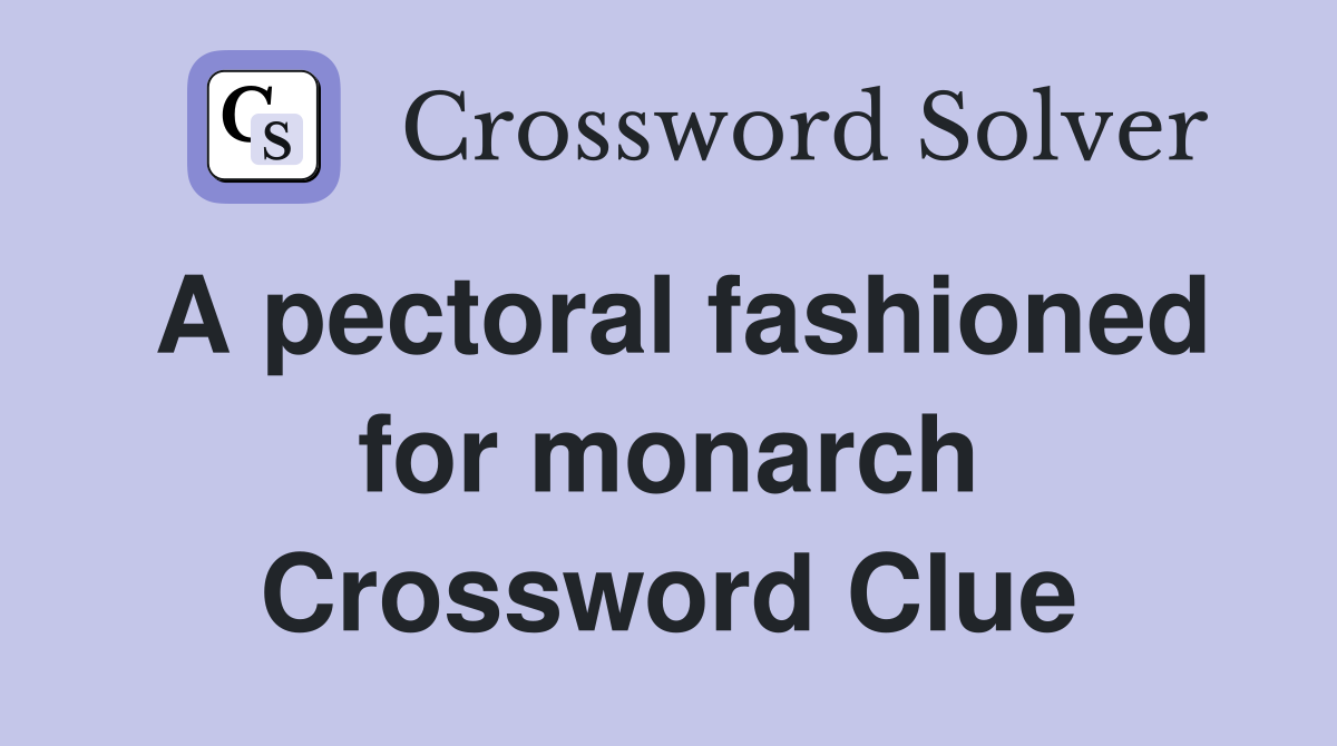 A pectoral fashioned for monarch Crossword Clue