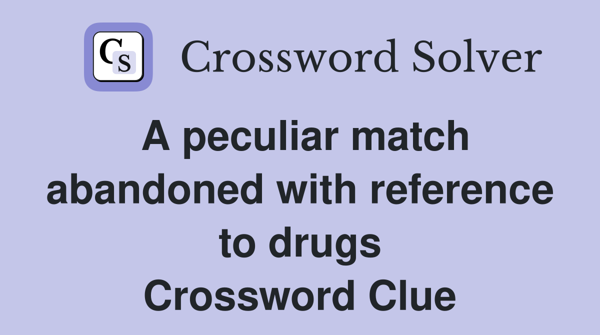 A peculiar match abandoned with reference to drugs Crossword Clue