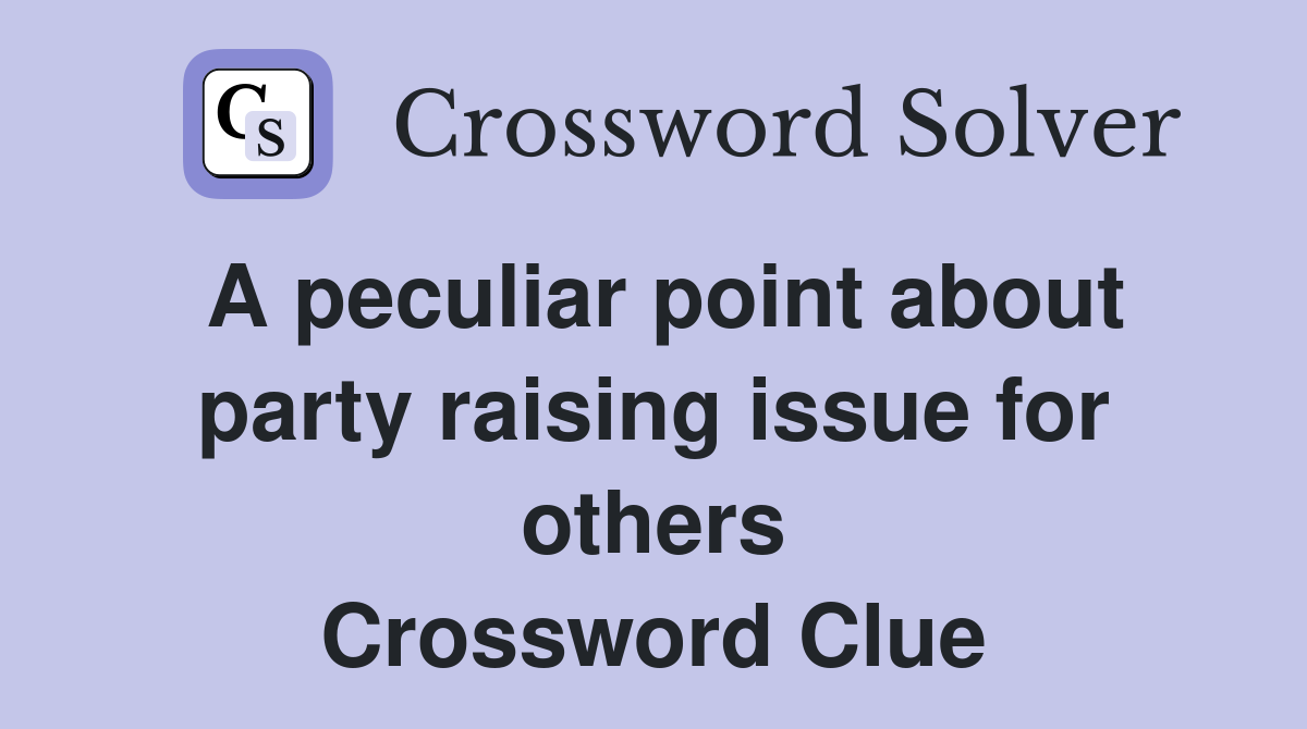A peculiar point about party raising issue for others Crossword Clue