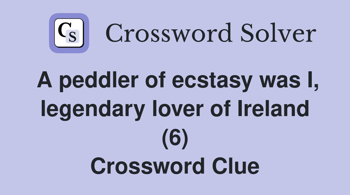 A peddler of ecstasy was I, legendary lover of Ireland (6) Crossword Clue