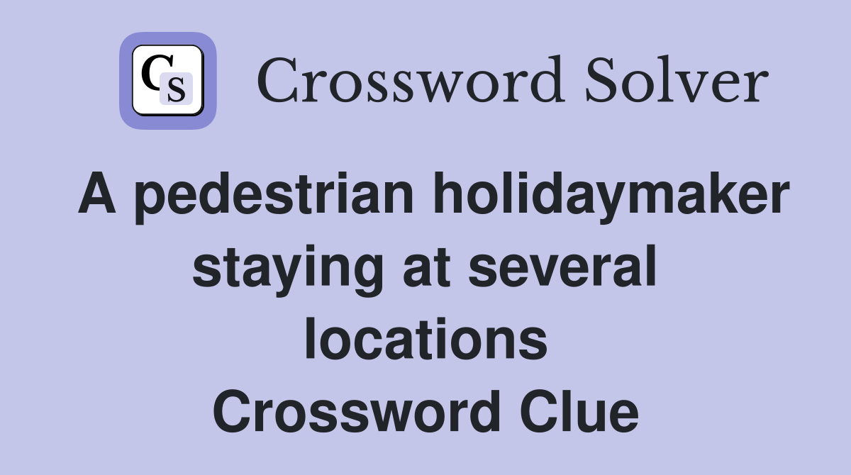 A pedestrian holidaymaker staying at several locations Crossword Clue