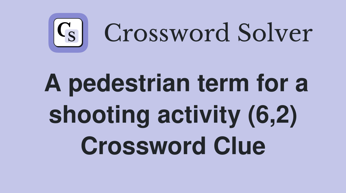 A pedestrian term for a shooting activity (6,2) Crossword Clue