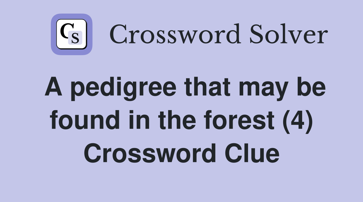 A pedigree that may be found in the forest (4) Crossword Clue