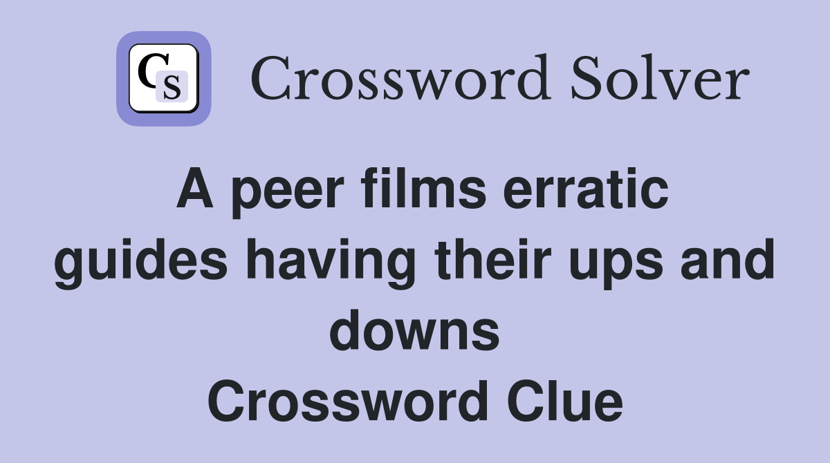 A peer films erratic guides having their ups and downs Crossword Clue