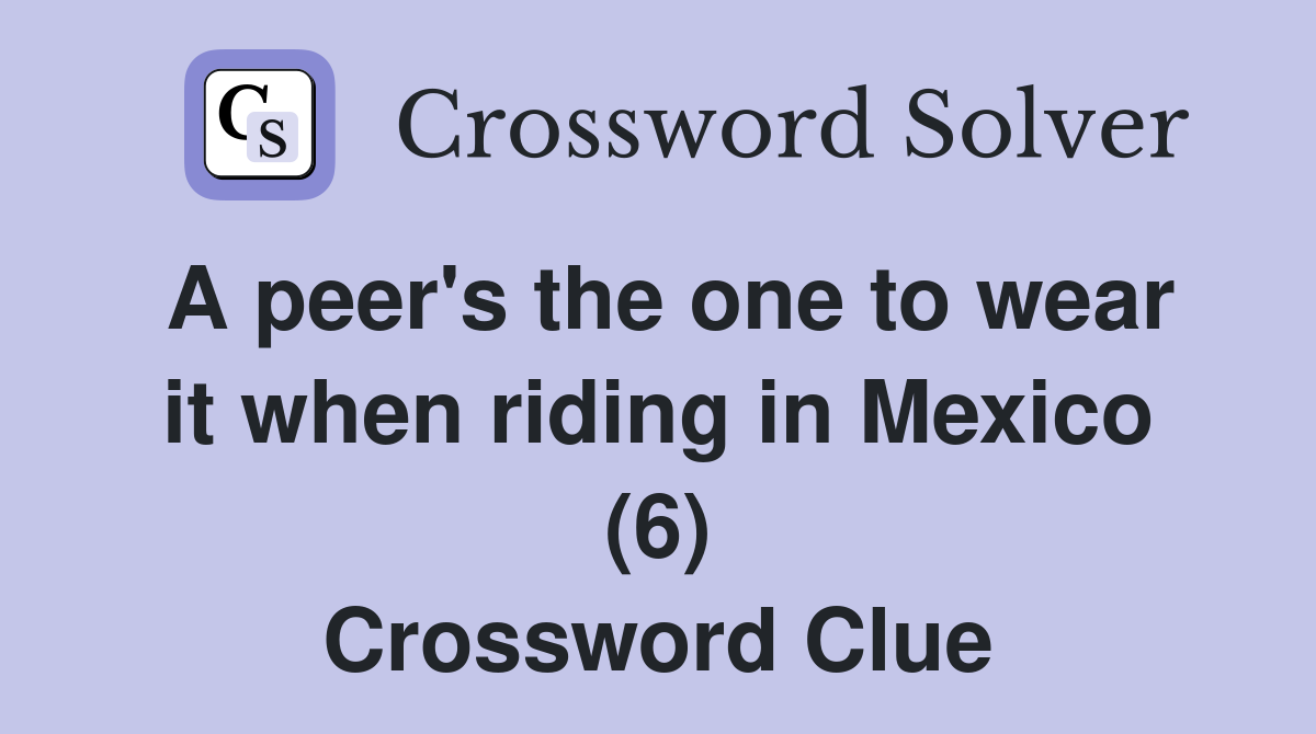 A peer's the one to wear it when riding in Mexico (6) Crossword Clue