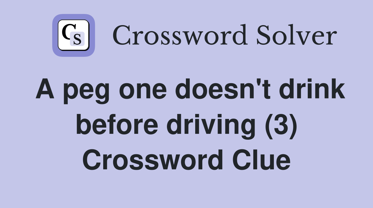 A peg one doesn't drink before driving (3) Crossword Clue
