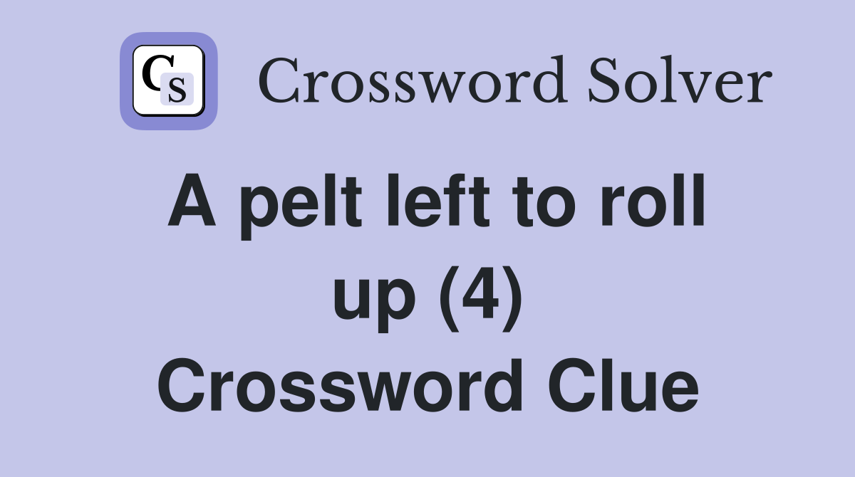 A pelt left to roll up (4) Crossword Clue