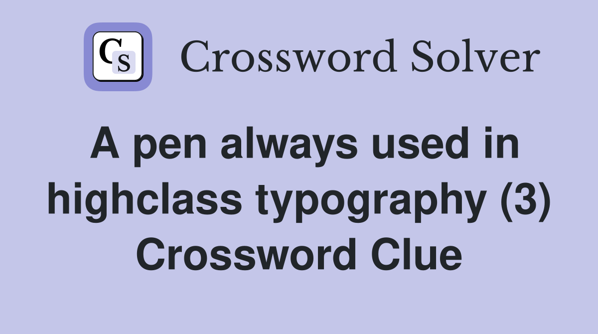 A pen always used in highclass typography (3) Crossword Clue