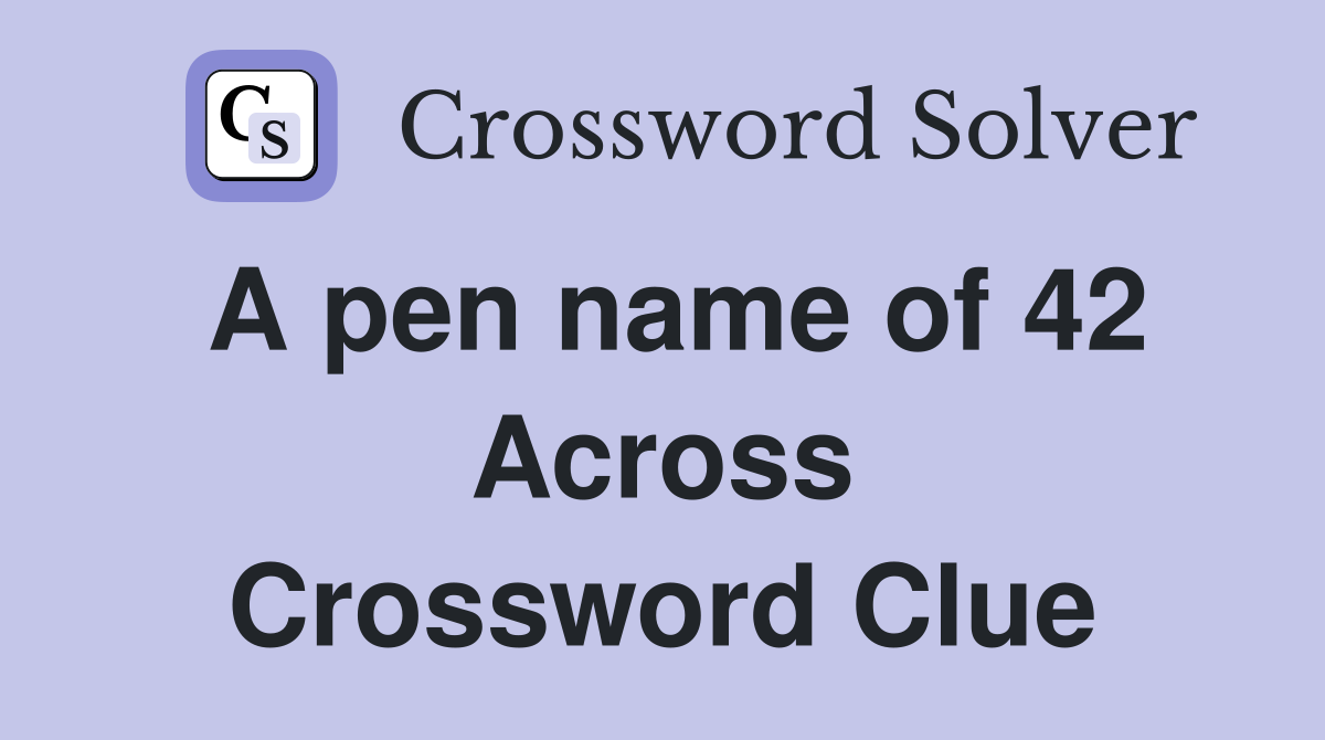 A pen name of 42 Across Crossword Clue