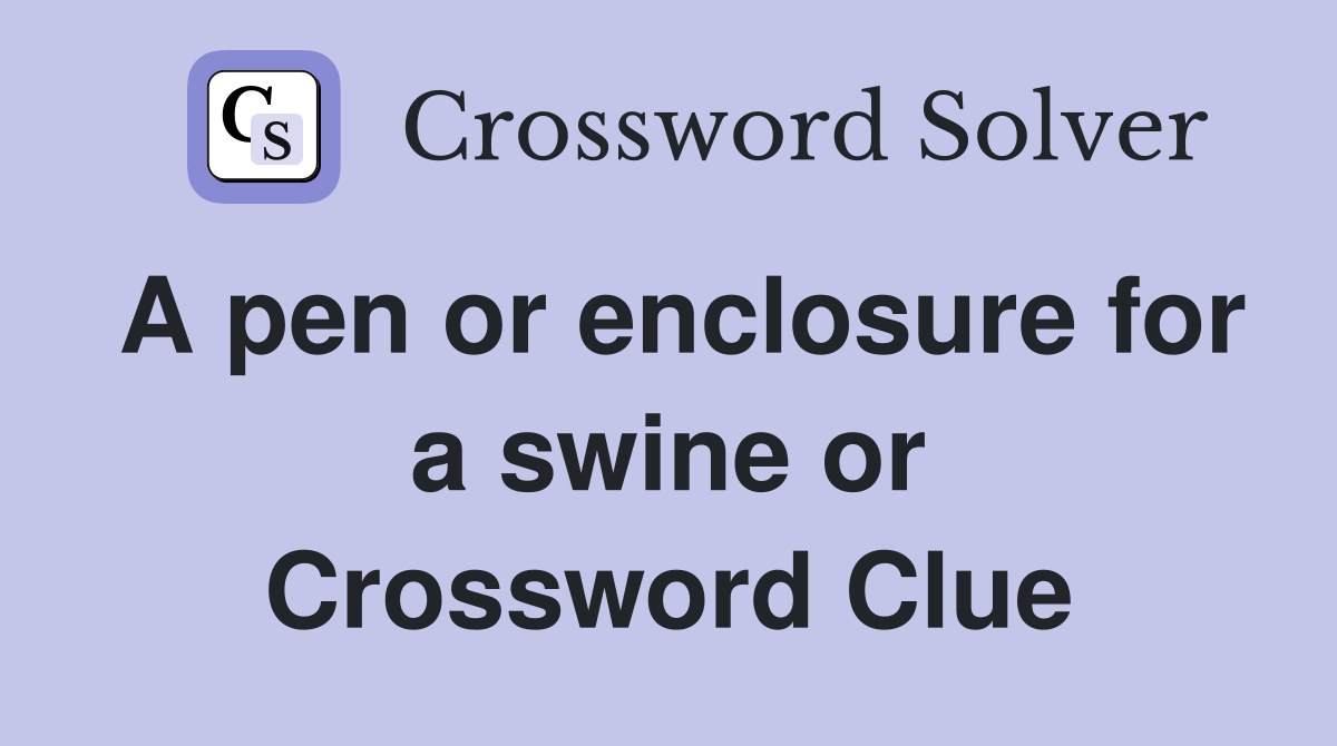 A pen or enclosure for a swine or Crossword Clue