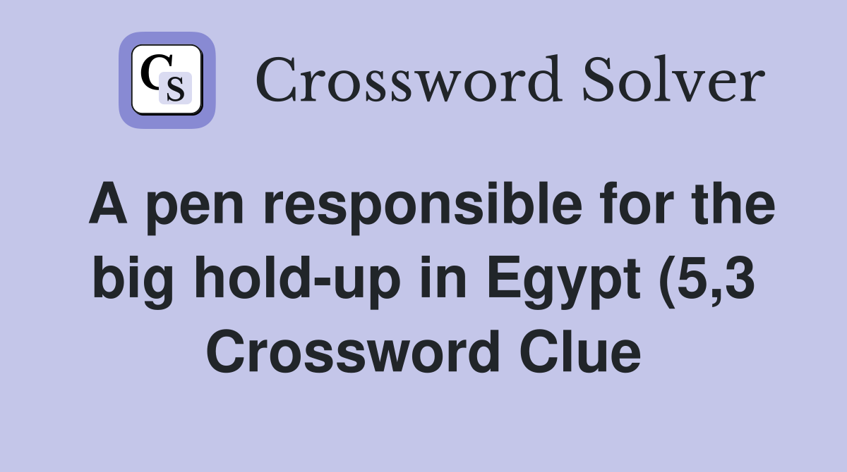 A pen responsible for the big hold up in Egypt (5 3) Crossword Clue A pen responsible for the big hold up in Egypt (5 3) Crossword Clue