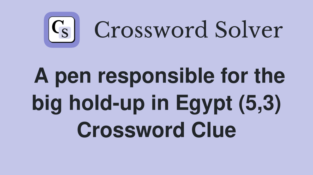 A pen responsible for the big hold up in Egypt (5 3) Crossword Clue