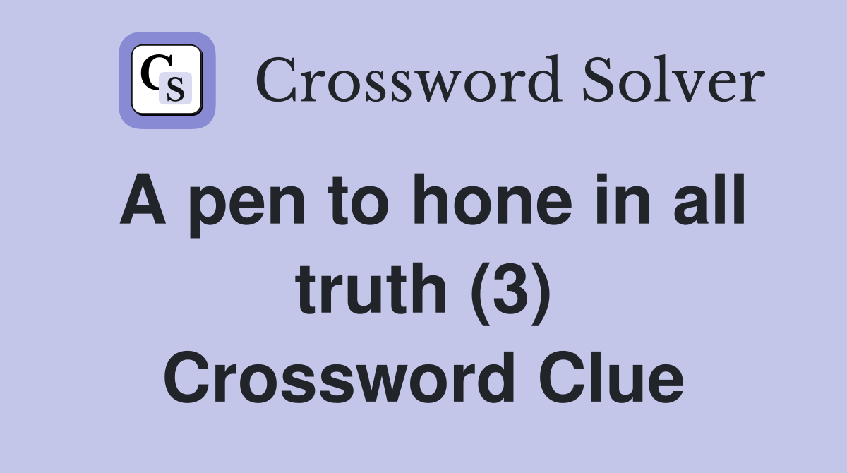A pen to hone in all truth (3) Crossword Clue