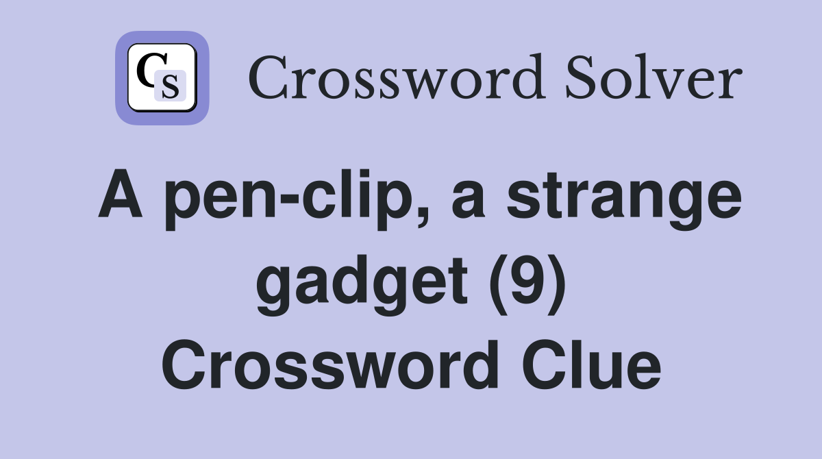 A pen-clip, a strange gadget (9) Crossword Clue