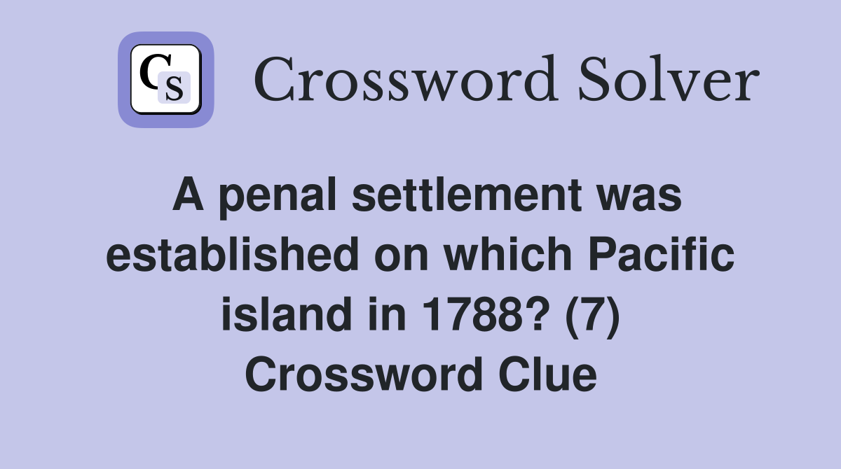 A penal settlement was established on which Pacific island in 1788? (7) Crossword Clue