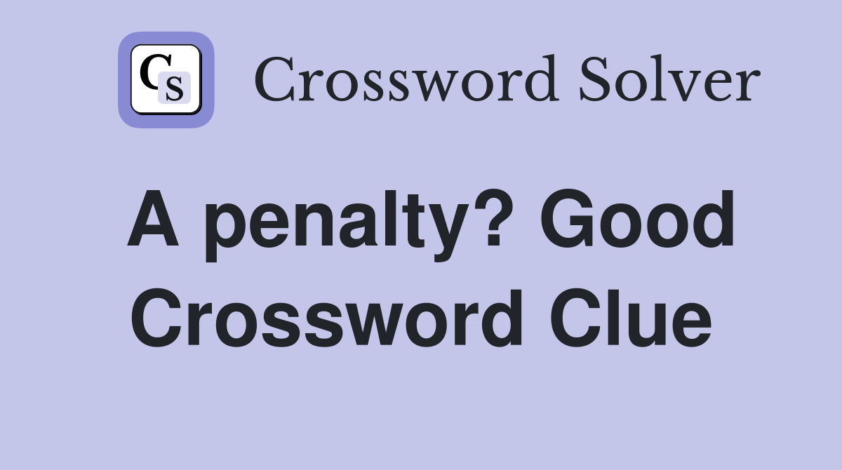 A penalty? Good Crossword Clue
