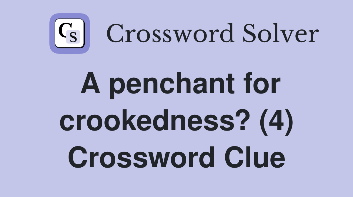 A penchant for crookedness? (4) Crossword Clue