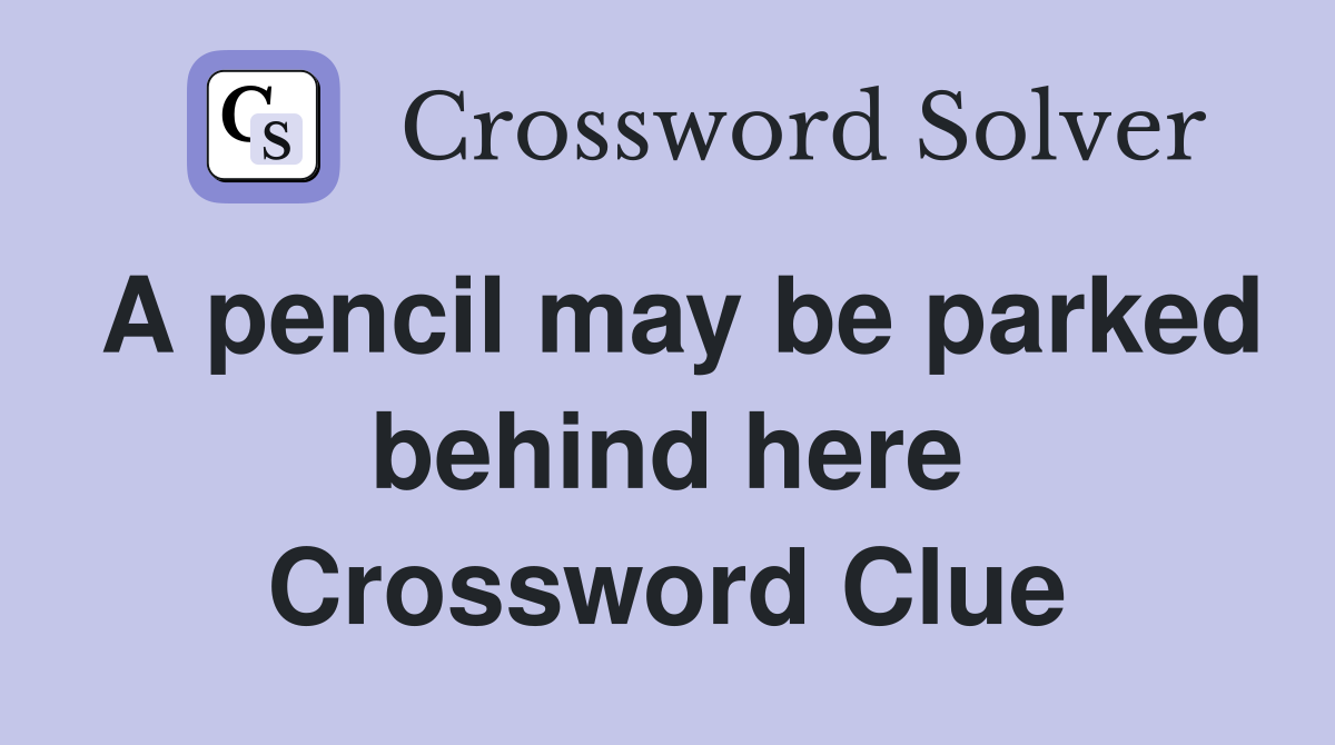 A pencil may be parked behind here Crossword Clue