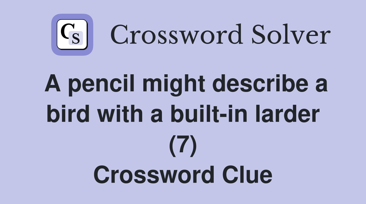 A pencil might describe a bird with a built-in larder (7) Crossword Clue