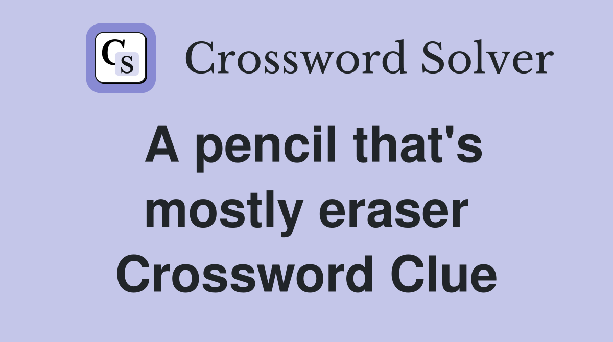 A pencil that's mostly eraser Crossword Clue