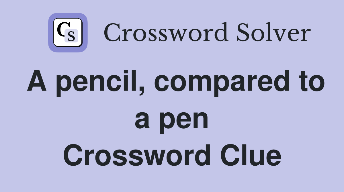 A pencil, compared to a pen Crossword Clue