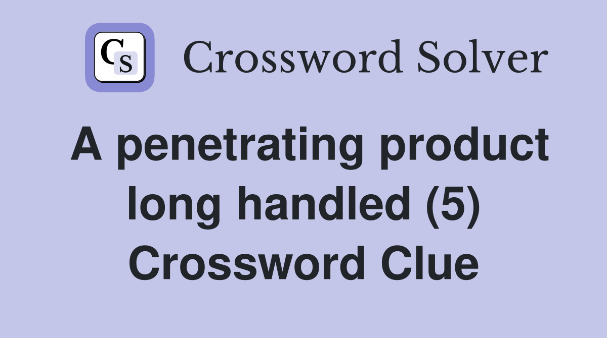 A penetrating product long handled (5) Crossword Clue