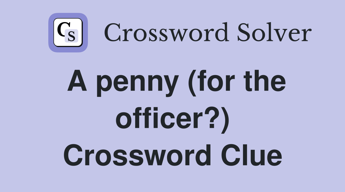 A penny (for the officer?) Crossword Clue